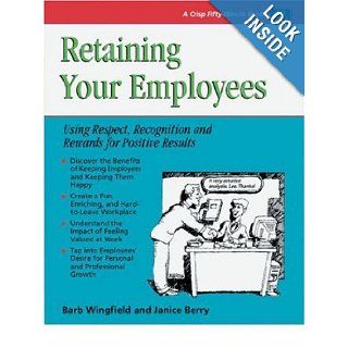Retaining Your Employees Using Respect, Recognition, and Rewards for Positive Results (Crisp 50 Minute Book) Barb Wingfield, Janice Berry 9781560526070 Books