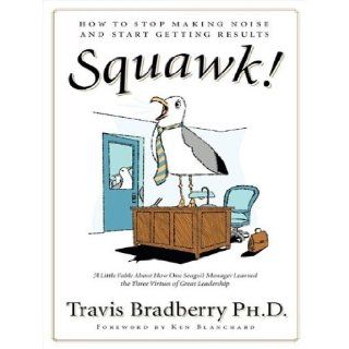 Squawk How To Stop Making Noise and Start Getting Results Travis Bradberry, Lloyd James 9781400107667 Books