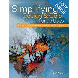 Simplifying Design & Color for Artists Positive Results Using Negative Painting Techniques Linda Kemp 9781440325236 Books