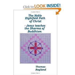 The Noble Eightfold Path of Christ Jesus Teaches the Dharma of Buddhism (9781412000130) Thomas Ragland Books