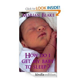 How Do I Get My Baby To Sleep? (Practical Parenting Book 1) eBook Marian Blake Kindle Store