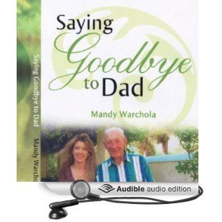 Saying Goodbye to Dad A Journey through Grief of Loss of a Parent (Audible Audio Edition) Mandy Warchola, Amy Simpson Books
