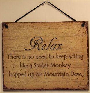 Vintage Style Sign Saying, "RELAX There is no need to keep acting like a Spider Monkey hopped up on Mountain Dew." Decorative Fun Universal Household Signs from Egbert's Treasures   Decorative Plaques
