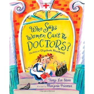 Who Says Women Can't Be Doctors? The Story of Elizabeth Blackwell (Christy Ottaviano Books) Tanya Lee Stone, Marjorie Priceman 9780805090482 Books