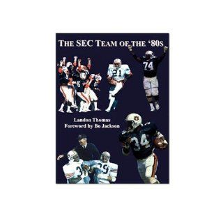 The SEC Team of the '80s Auburn Football 1980 1989 Landon Thomas, Bo Jackson 9780976472513 Books
