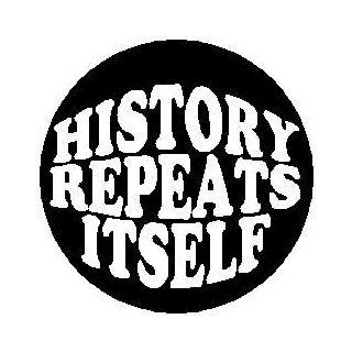 Proverb Saying Quote " HISTORY REPEATS ITSELF " Pinback Button 1.25" Pin / Badge 