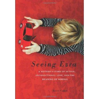 Seeing Ezra A Mother's Story of Autism, Unconditional Love, and the Meaning of Normal Kerry Cohen 9781580053693 Books