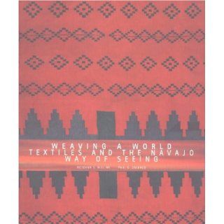Weaving a World Textiles and the Navajo Way of Seeing Paul G. Zolbrod, Roseann Willink 9780890133071 Books
