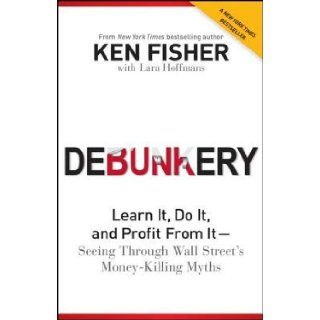 Debunkery Learn It, Do It, and Profit from It   Seeing Through Wall Street's Money Killing Myths [DEBUNKERY] [Paperback] Ken'(Author) ; Hoffmans, Lara(With) Fisher Books