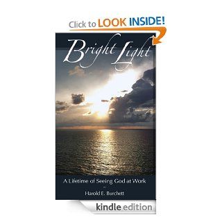 Bright Light A Lifetime of Seeing God At Work eBook Harold E.  Burchett Kindle Store