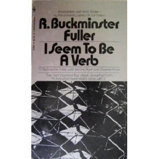 I Seem to Be a Verb Environment and Man's Future R. Buckminster Fuller 9781127231539 Books