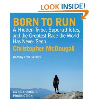 Born to Run A Hidden Tribe, Superathletes, and the Greatest Race the World Has Never Seen Christopher McDougall, Fred Sanders 9780739383728 Books