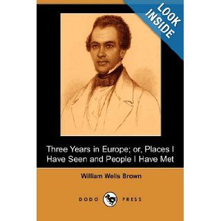 Three Years in Europe; Or, Places I Have Seen and People I Have Met (Dodo Press) William Wells Brown 9781409925576 Books