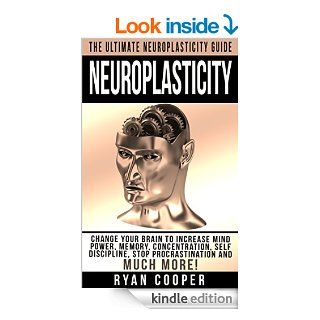 Neuroplasticity The Ultimate Neuroplasticity Guide   Change Your Brain To Increase Mind Power, Memory, Concentration, Self Discipline, Stop ProcrastinationBrain Power Strategies, Brain Training) eBook Ryan Cooper Kindle Store