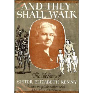 And They Shall Walk; The Life Story of Sister Elizabeth Kenny. Sister Elizabeth. (Written in Collaboration with Martha Ostenso). Kenny Books
