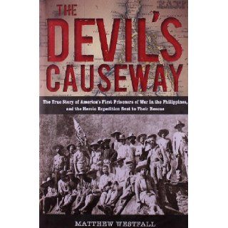 The Devil's Causeway The True Story of America's First Prisoners of War in the Philippines, and the Heroic Expedition Sent to Their Rescue Matthew Westfall 9780762780297 Books