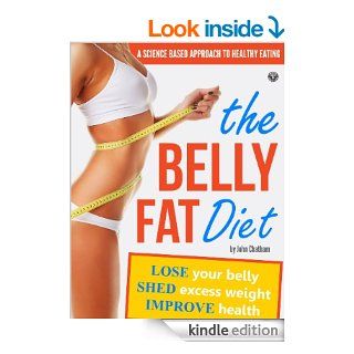 The Belly Fat Diet Lose Your Belly, Shed Excess Weight, Improve Health eBook John Chatham Kindle Store