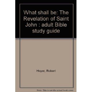 What shall be The Revelation of Saint John  adult Bible study guide Robert Hoyer Books