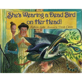 She's Wearing a Dead Bird on Her Head Kathryn Lasky, David Catrow 9780786800650  Children's Books