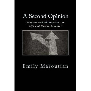 A Second Opinion Theories and Observations on Life and Human Behavior Emily Maroutian 9781440452321 Books