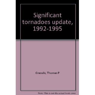 Significant tornadoes update, 1992 1995 Thomas P Grazulis 9781879362048 Books