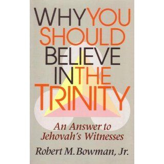Why You Should Believe in the Trinity An Answer to Jehovah's Witnesses Robert M., Jr. Bowman 9780801009815 Books