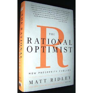 The Rational Optimist How Prosperity Evolves Matt Ridley 9780061452055 Books