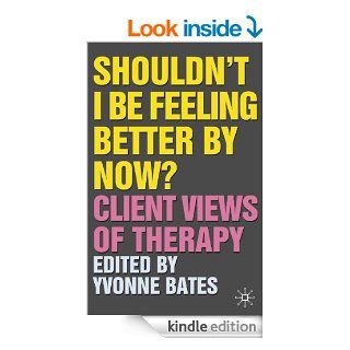 Shouldn't I Be Feeling Better By Now? Client Views Of Therapy   Kindle edition by Yvonne Bates. Health, Fitness & Dieting Kindle eBooks @ .