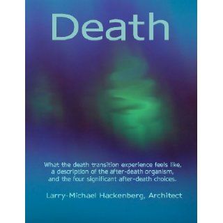 Death   Version 3.0 What the death transition experience feels like, a description of the after death organism, and the four significant after death choices. Larry Michael Hackenberg 9781469981147 Books
