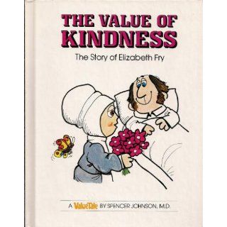 The Value of Kindness The Story of Elizabeth Fry (Valuetales) Spencer Johnson, Steve Pileggi 9780916392093 Books
