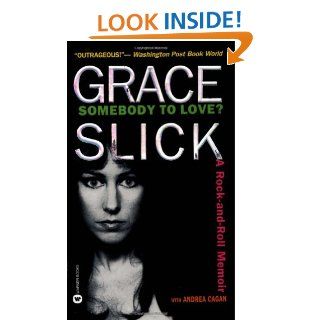 Somebody to Love? A Rock and Roll Memoir Grace Slick, Andrea Cagan 9780446607834 Books