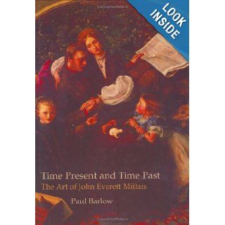 Time Present And Time Past The Art Of John Everett Millais (British Art and Visual Culture Since 1750, New Readings) (British Art and Visual Culture Since 1750, New Readings) Paul Barlow, John Everett Millais 9780754632979 Books