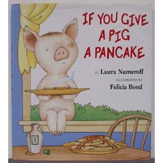 If You Give a Pig a Pancake Laura Numeroff, Felicia Bond 9780060266868  Children's Books