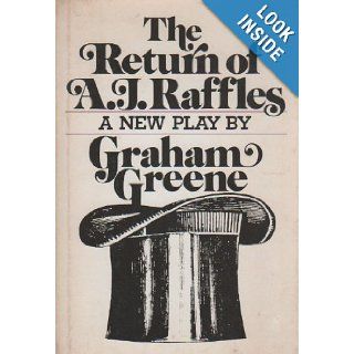 Return of A.J. Raffles An Edwardian Comedy in 3 Acts Based Somewhat Loosely on E.W. Hornungs Characters in the Amateur Cracksman Graham Greene 9780317039429 Books