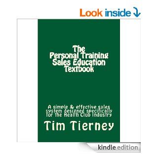 The Personal Training Sales Education Textbook A simple and effective sales system designed specifically for the personal trainer in the health club. (Volume 1) eBook Tim Tierney Kindle Store