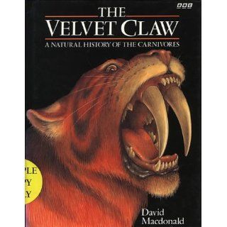 The Velvet Claw A Natural History of the Carnivores David MacDonald 9780563208440 Books