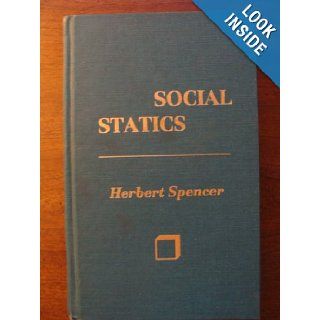 Social Statics The Conditions Essential to Human Happiness Specified, and The First of Them Developed Herbert Spencer 9780911312331 Books