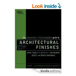 The Graphic Standards Guide to Architectural Finishes Using MASTERSPEC to Evaluate, Select, and Specify Materials eBook ARCOM, The American Institute of Architects, Elena M. S. Garrison Kindle Store