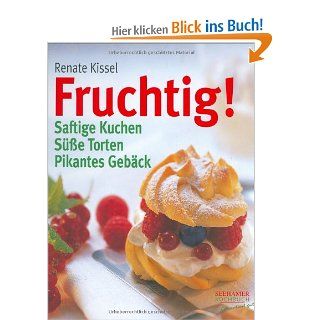 Fruchtig Saftige Kuchen, ssse Torten, pikantes Gebck Renate Kissel, Martina Grlach Bücher