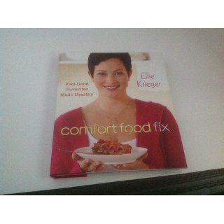 Comfort Food Fix Feel Good Favorites Made Healthy Ellie Krieger 9780470603093 Books