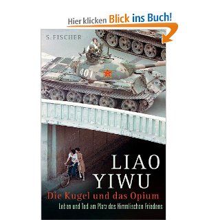 Die Kugel und das Opium Leben und Tod am Platz des Himmlischen Friedens Liao Yiwu Bücher