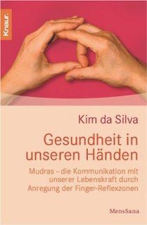 Gesundheit in unseren Hnden Mudras   die Kommunikation mit unserer Lebenskraft druch Anregung der Finger Reflexzonen Kim da Silva Bücher