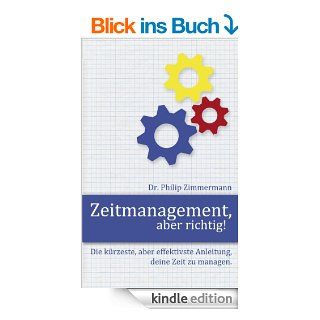 Zeitmanagement, aber richtig Die krzeste, aber effektivste Anleitung, deine Zeit zu managen. eBook Philip Zimmermann Kindle Shop