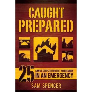 Caught Prepared 25 Simple Steps to Protect Your Family in an Emergency