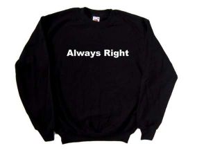 Always Right Funny Black Sweatshirt