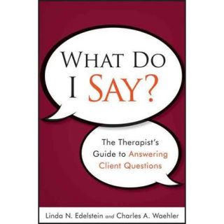 What Do I Say? The Therapist's Guide to Answering Client Questions