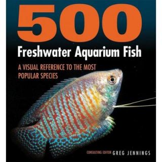 500 Freshwater Aquarium Fish A Visual Reference to the Most Popular Species 9781554071678