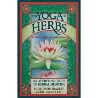 The Yoga of Herbs An Ayurvedic Guide to Herbal Medicine
