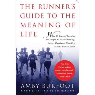 The Runner's Guide to the Meaning of Life What 35 Years of Running Has Taught Me About Winning, Losing, Happiness, Humility, and the Human Heart