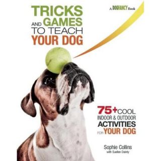 Tricks and Games to Teach Your Dog 75+ Cool Activities to Bring Out Your Dog's Inner Star 9781621870883